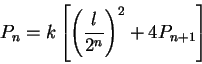 \begin{displaymath}P_n=k \left[ \left( \frac{l}{2^n}\right)^2 +4P_{n+1} \right]\end{displaymath}